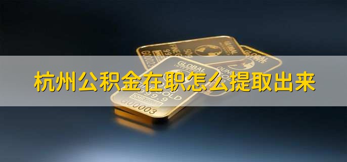贵阳公积金在职怎么提取出来
